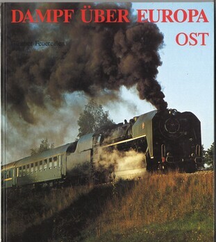 Dampf über Europa Ost. Die letzten Dampflokomtiven im Regeldienst und vor Sonderzügen